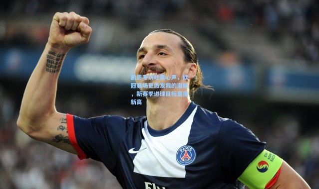 凯恩专访吐露心声，欧冠赛场更激发我的潜能，新赛季进球目标直指新高