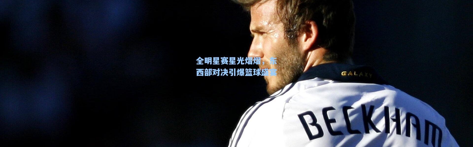 全明星赛星光熠熠，东西部对决引爆篮球盛宴