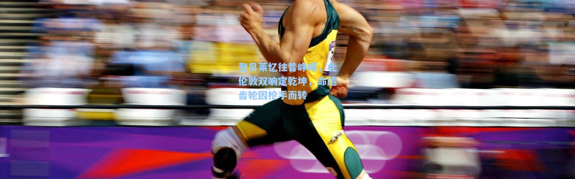 登贝莱忆往昔峥嵘，北伦敦双响定乾坤，命运齿轮因枪手而转