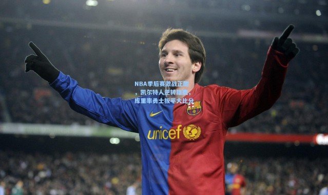 NBA季后赛激战正酣，凯尔特人逆转雄鹿，库里率勇士扳平大比分