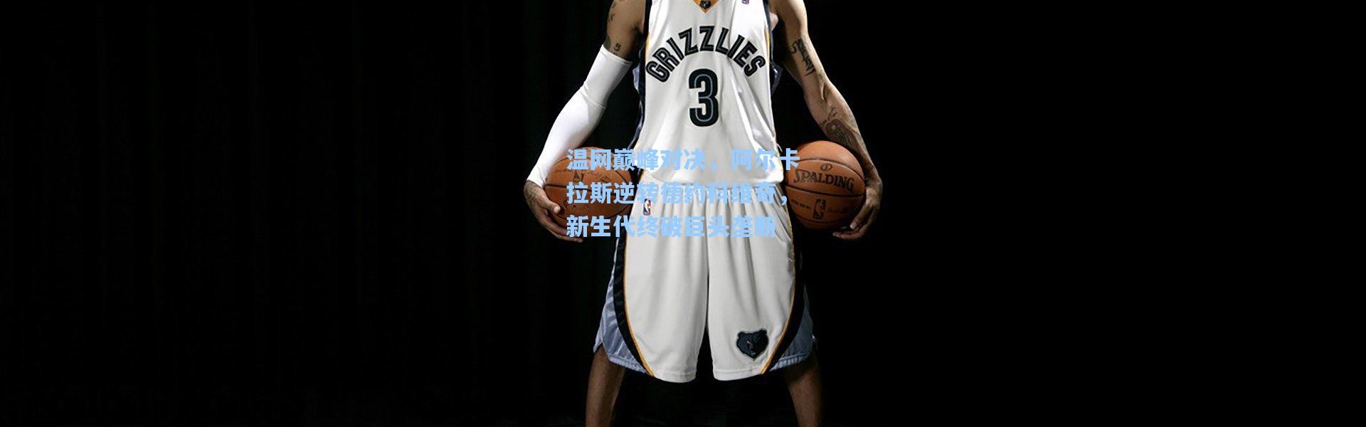 温网巅峰对决，阿尔卡拉斯逆转德约科维奇，新生代终破巨头垄断