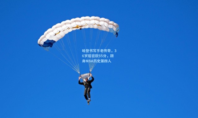哈登书写不老传奇，36岁后狂砍55分，跻身NBA历史第四人