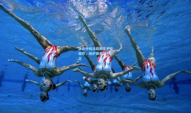 体育仲裁法庭裁定争议案件，维护赛事公平公正