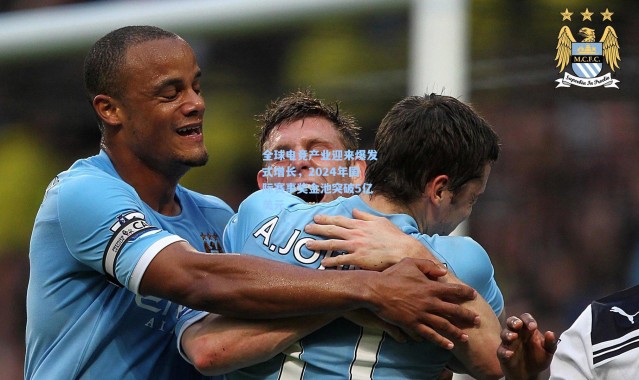 全球电竞产业迎来爆发式增长，2024年国际赛事奖金池突破5亿美元