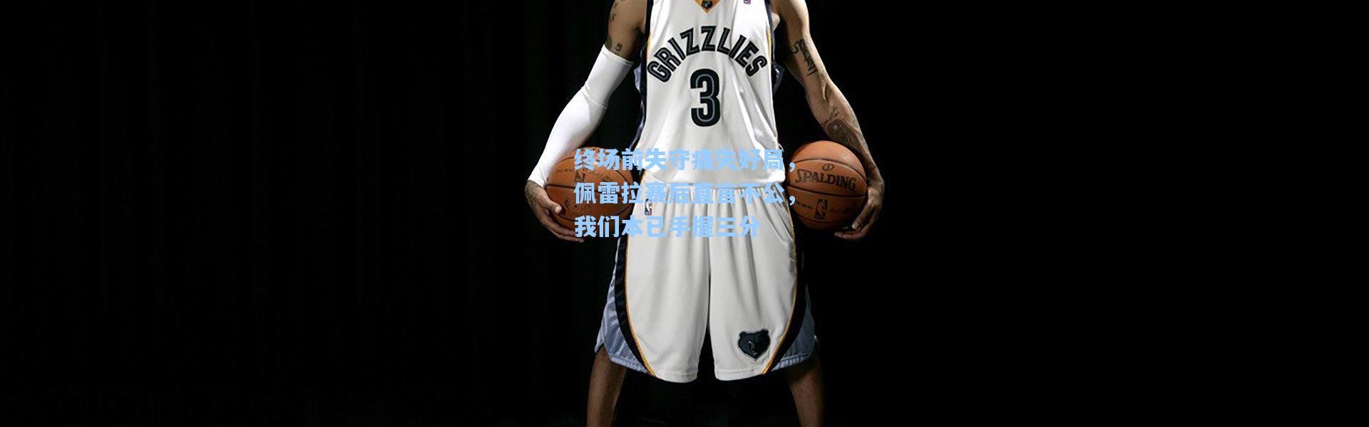 终场前失守痛失好局，佩雷拉赛后直言不公，我们本已手握三分