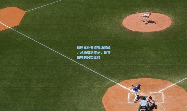 球迷文化塑造赛场灵魂，从助威到传承，体育精神的另类诠释