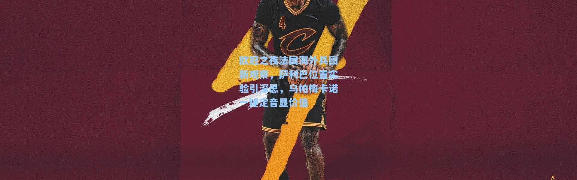 欧冠之夜法国海外兵团新观察，萨利巴位置实验引深思，乌帕梅卡诺一锤定音显价值