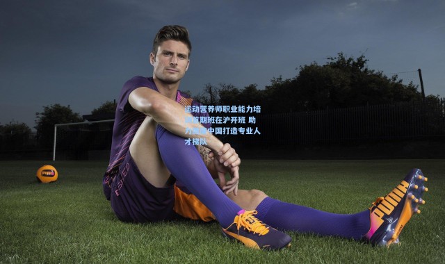 运动营养师职业能力培训首期班在沪开班 助力健康中国打造专业人才梯队