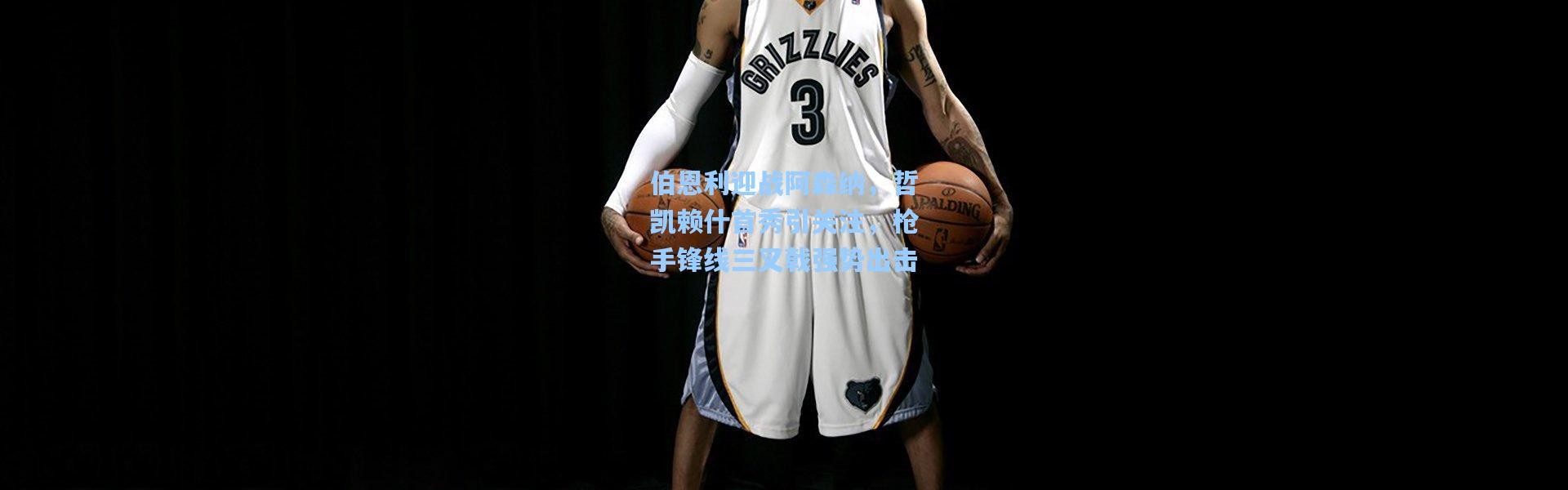 伯恩利迎战阿森纳，哲凯赖什首秀引关注，枪手锋线三叉戟强势出击