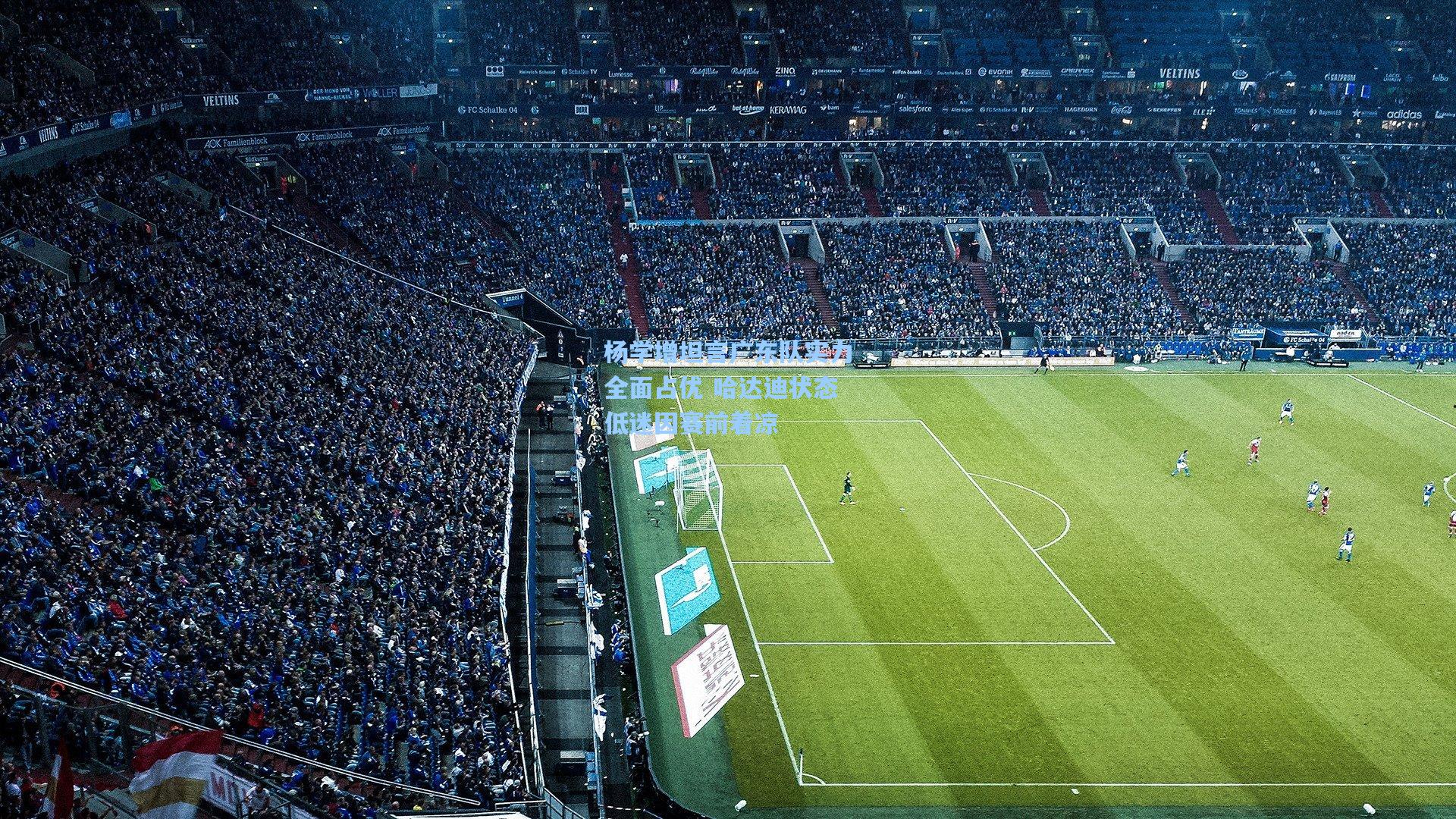 杨学增坦言广东队实力全面占优 哈达迪状态低迷因赛前着凉