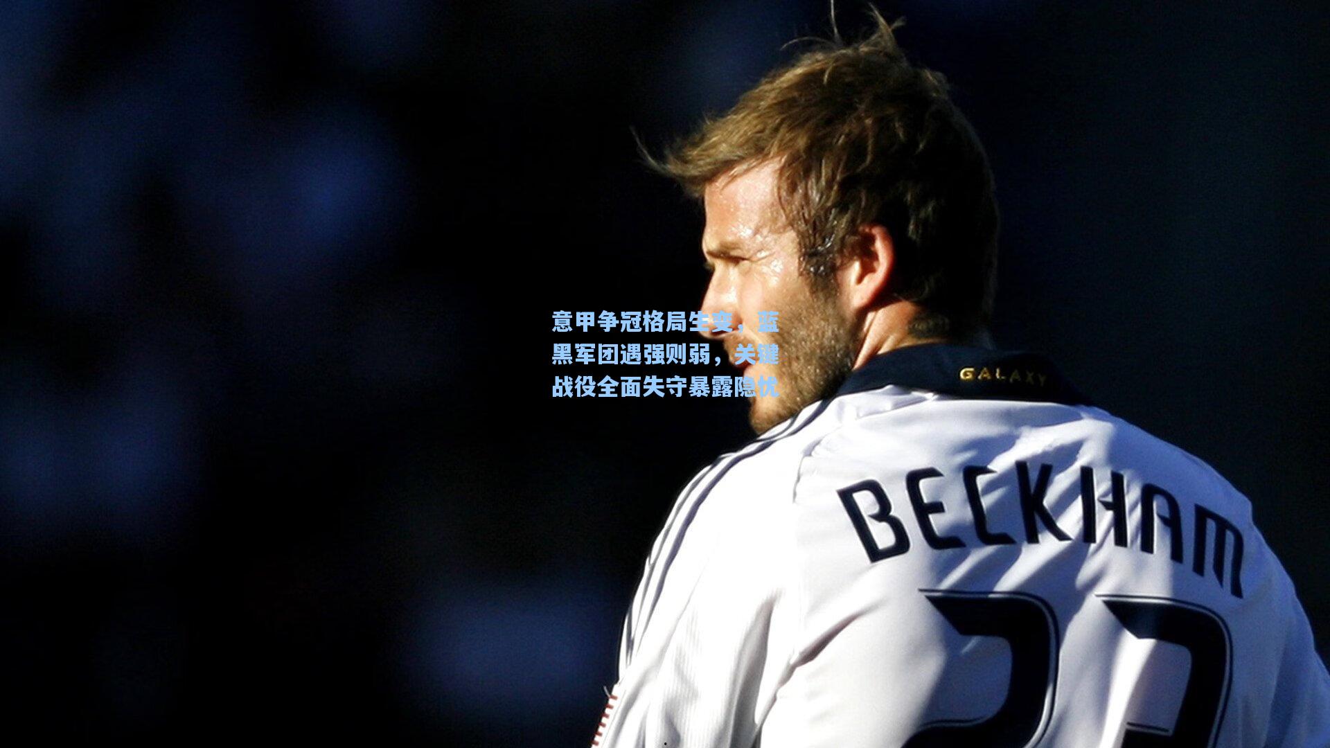 意甲争冠格局生变，蓝黑军团遇强则弱，关键战役全面失守暴露隐忧